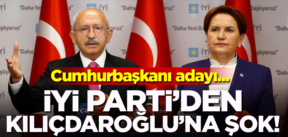 İYİ Parti'den Kılıçdaroğlu'na şok! Cumhurbaşkanı adayı...