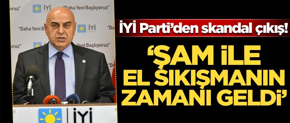 İYİ Parti'den skandal çıkış! 'Şam ile el sıkışmanın zamanı geldi'