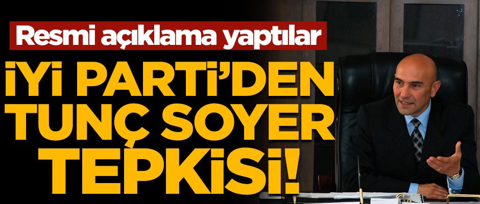İYİ Parti'den Tunç Soyer tepkisi! Resmi açıklama yaptılar