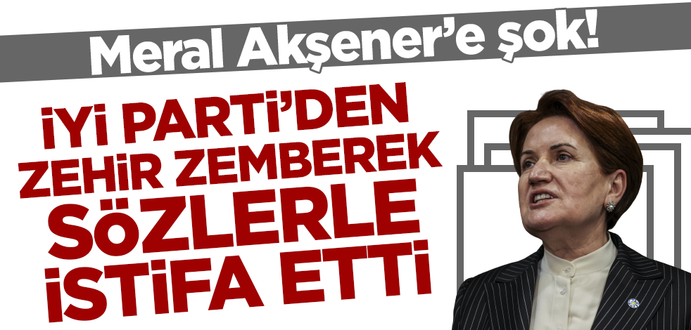 İYİ Parti'den zehir zemberek sözlerle istifa etti!
