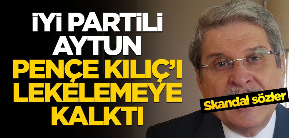 İYİ Partili Aytun Çıray'dan Pençe Kılıç Harekatı hakkında skandal sözler