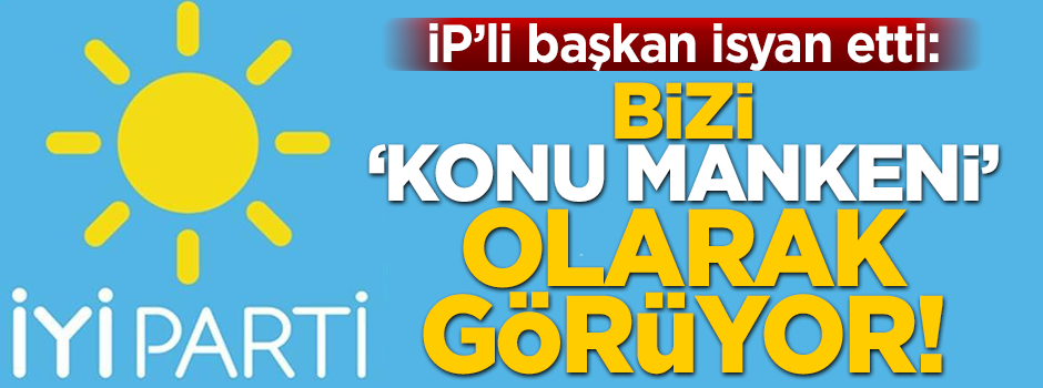 İYİ Partili Başkanı isyan etti: Bizi 'Emir Eri' ve 'Konu Mankeni' olarak görüyor!