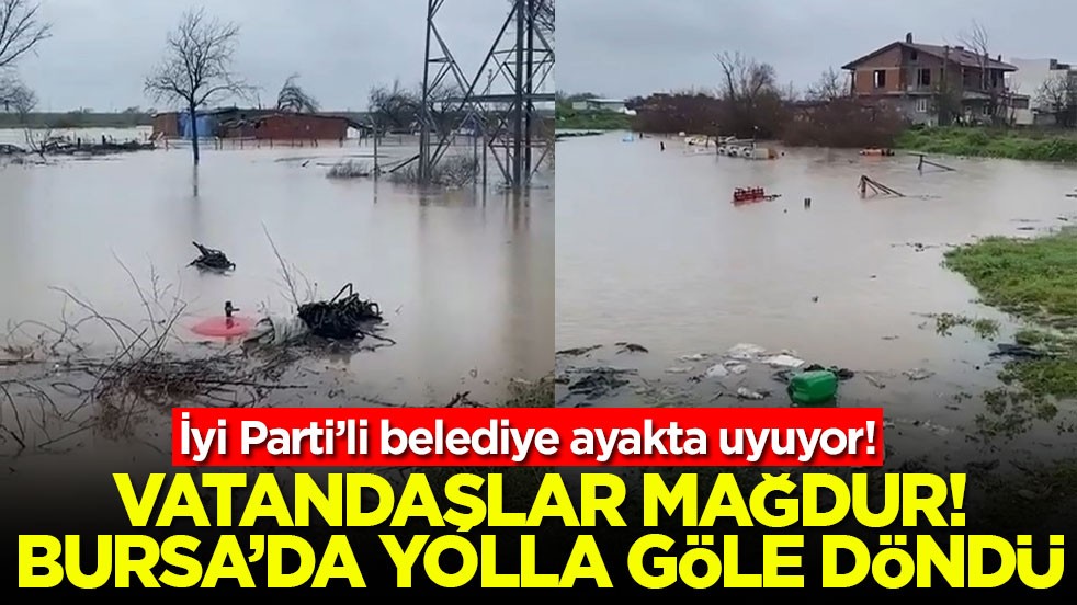 İyi Parti’li belediye ayakta uyuyor! Vatandaşlar mağdur! Bursa’da yollar göle döndü