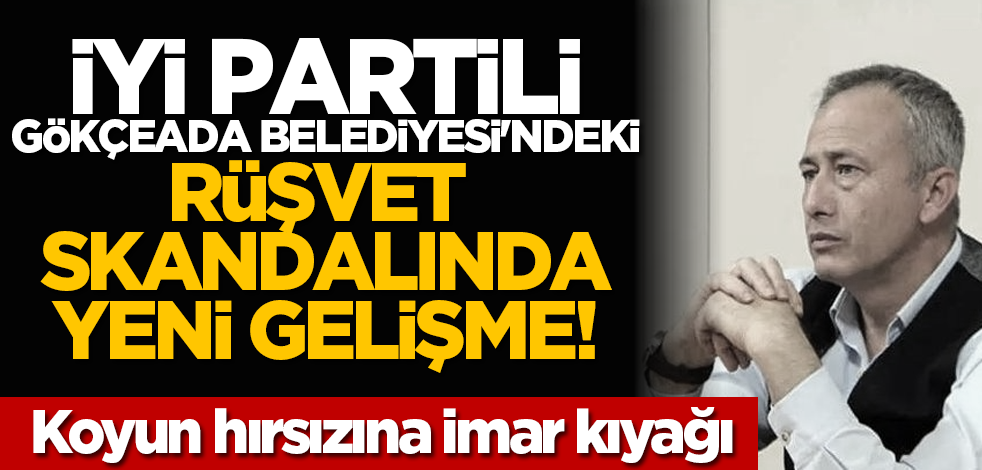 İYİ Partili Gökçeada Belediyesi'ndeki rüşvet skandalında yeni gelişme! Koyun hırsızına imar kıyağı