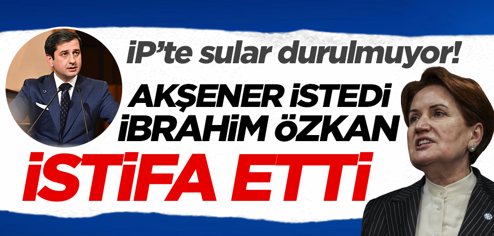 İYİ Partili İbrahim Özkan görevinden istifa etti