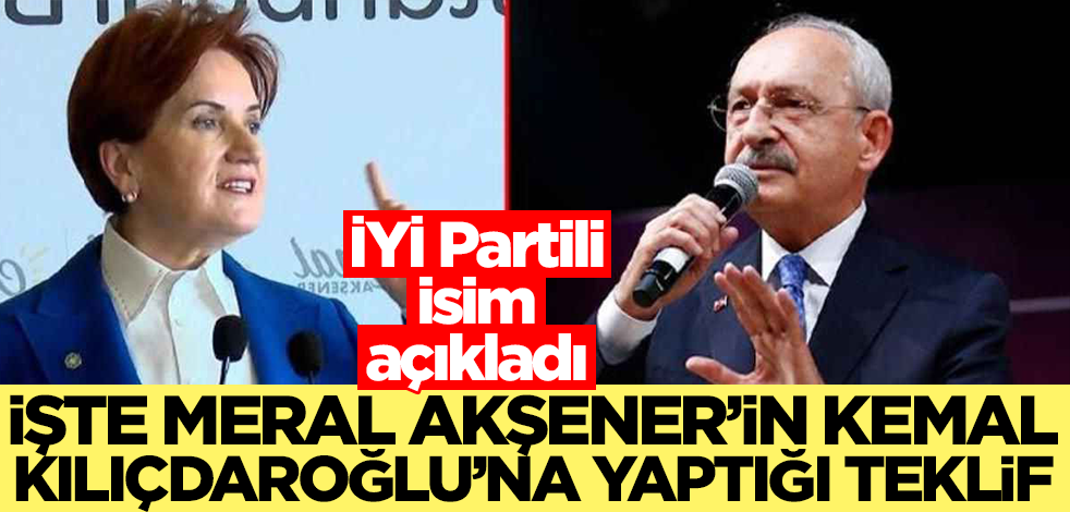 İYİ Partili isim açıkladı! İşte Meral Akşener'in Kemal Kılıçdaroğlu'na yaptığı teklif