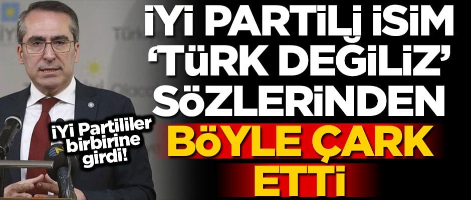 İYİ Partili isim, "Türk değiliz" sözünden böyle çark etti: "Ne mutlu Türk'üm diyene" demekten gurur duyuyorum