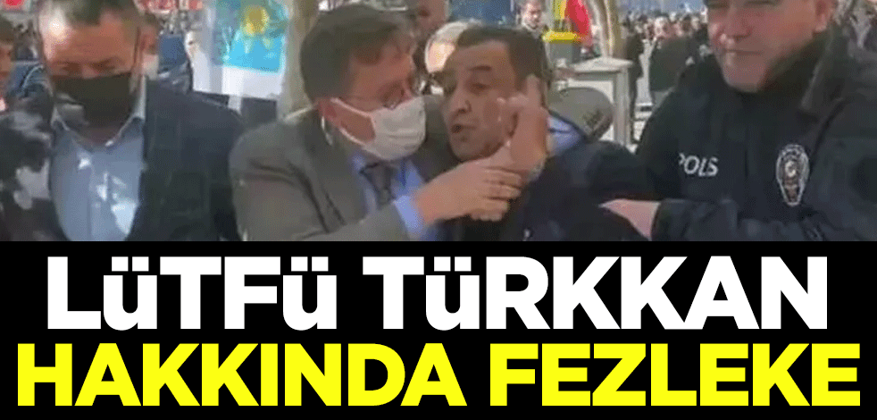 İYİ Partili Lütfü Türkkan hakkında fezleke hazırlandı