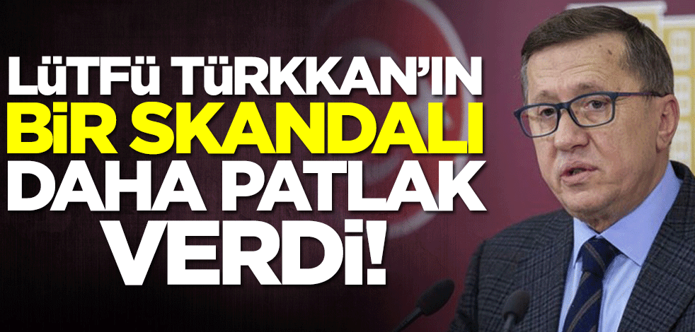 İYİ Partili Lütfü Türkkan'ın bir skandalı daha patlak verdi