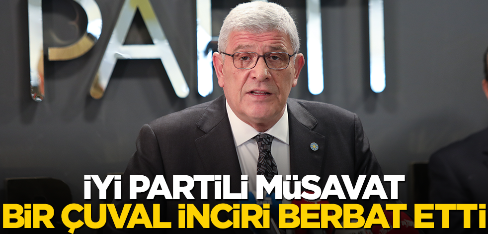 İYİ Partili Müsavat, bir çuval inciri berbat etti