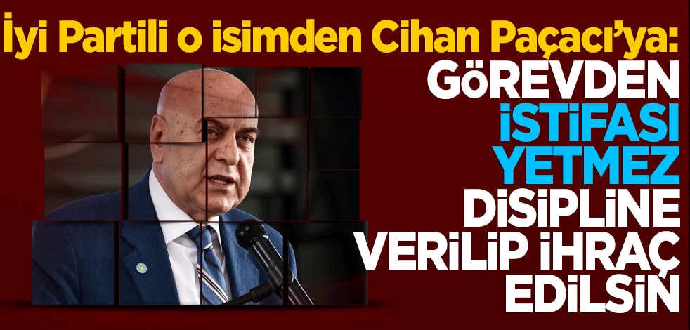 İyi Partili o isim ateş püskürdü! Görevinden istifa etmesi yetmez. Disipline verilerek partiden ihraç edilmelidir