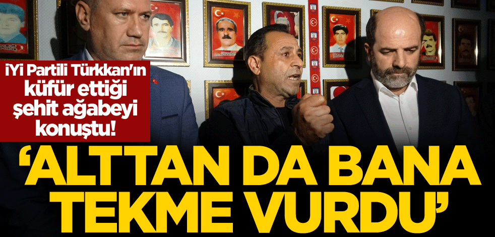 İYİ Partili Türkkan'ın küfür ettiği şehit ağabeyi konuştu!