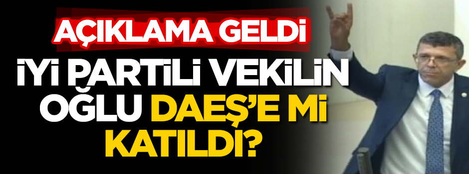 İyi Partili vekilin oğlu DAEŞ'e mi katıldı? Açıklama geldi!