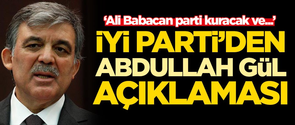 İYİ Parti'li Yavuz Ağıralioğlu'ndan Abdullah Gül açıklaması