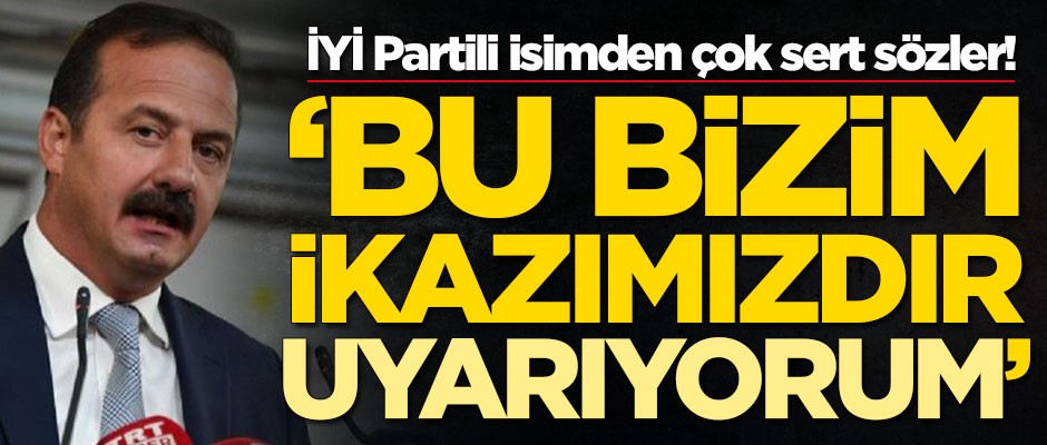 İYİ Parti'li Yavuz Ağıralioğlu'ndan çok sert sözler! 'Bu bizim ikazımızdır, uyarıyorum'