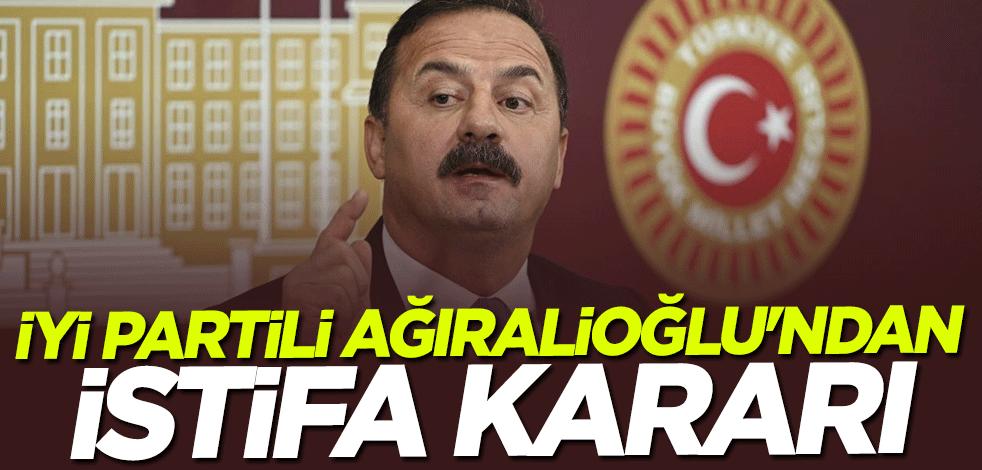 İYİ Partili Yavuz Ağıralioğlu'ndan istifa kararı