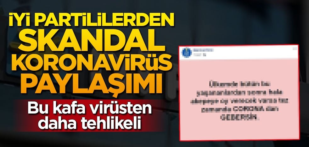 İYİ Partililerden skandal koronavirüs paylaşımı!