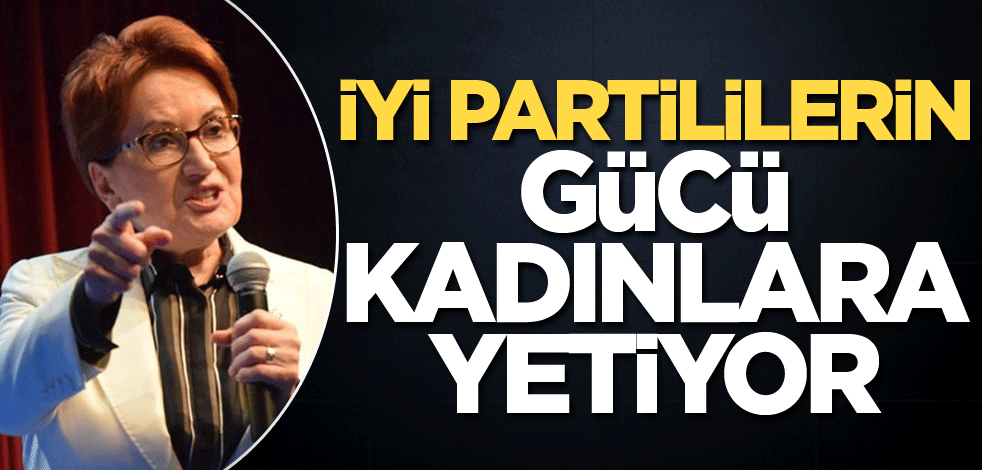 İyi Partililerin gücü kadınlara yetiyor