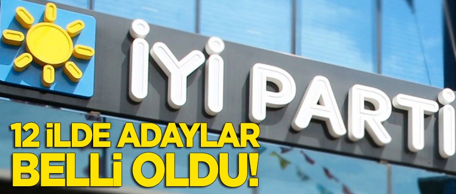 İYİ Parti'nin 12 adayı kesinleşti