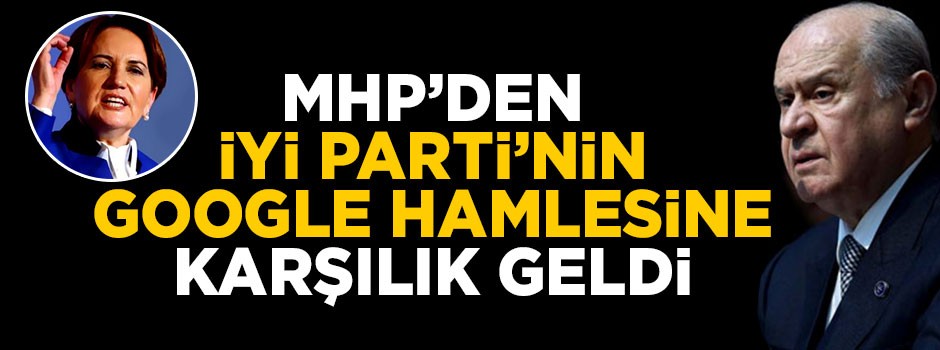 İYİ Parti'nin Google hamlesine, MHP'den karşılık geldi