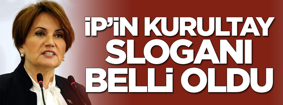 İYİ Parti'nin kurultay sloganı belli oldu