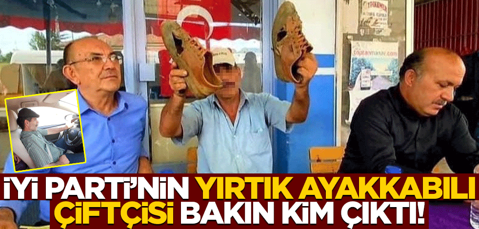 İYİ Parti’nin "yırtık ayakkabılı çiftçi" diye servis ettiği kişi bakın kim çıktı!