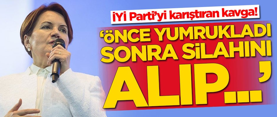 İYİ Parti'yi karıştıran kavga! 'Önce yumrukladı, sonra silahını alıp...'