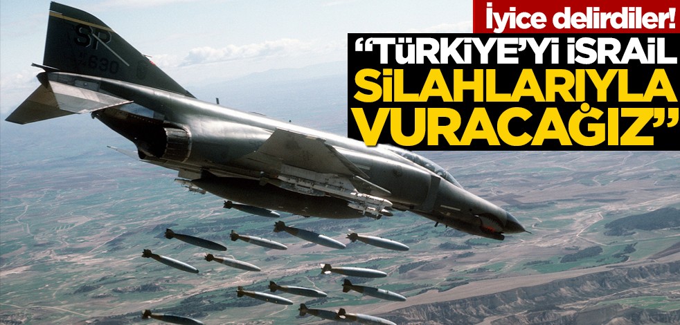 İyice delirdiler! "Türkiye'yi İsrail silahlarıyla vuracağız"