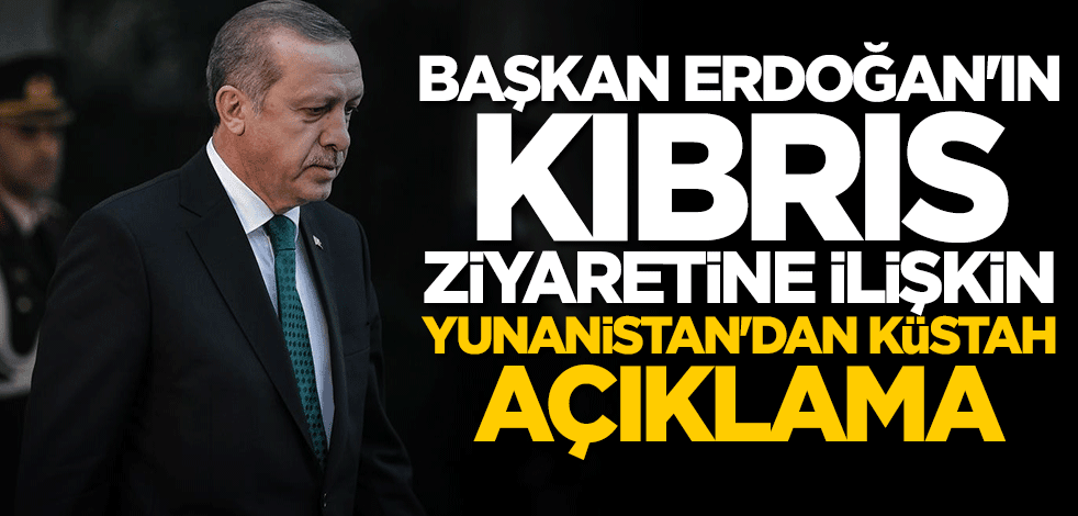 İyice haddini aştı! Başkan Erdoğan'ın Kıbrıs ziyaretine ilişkin Yunanistan'dan küstah açıklama