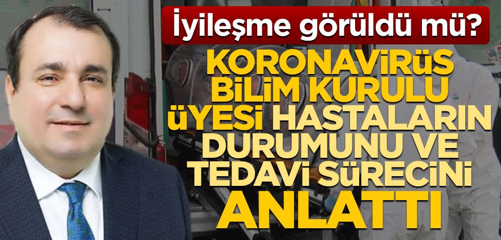 İyileşme görüldü mü? Koronavirüs Bilim Kurulu üyesi, hastaların durumunu ve tedavi sürecini anlattı