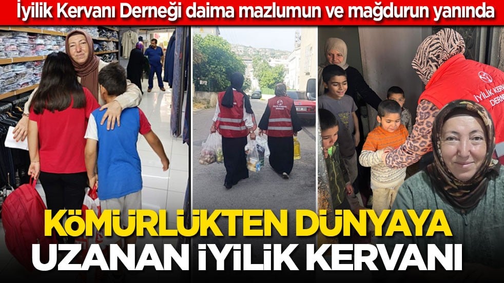 İyilik Kervanı Derneği daima mazlumun ve mağdurun yanında! Kömürlükten dünyaya uzanan İyilik Kervanı...