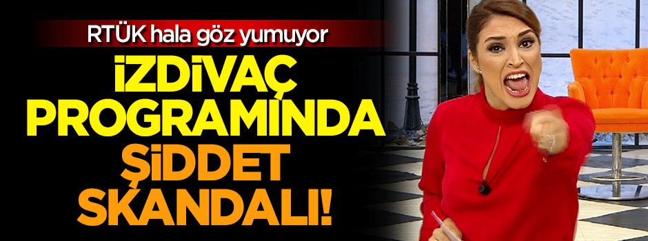 RTÜK hala göz yumuyor! İzdivaç programında skandallar bitmiyor