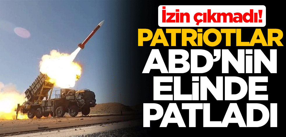 İzin çıkmadı! Patriotlar, ABD'nin elinde patladı