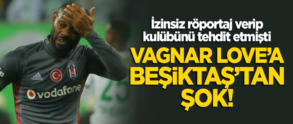 İzinsiz röportaj veren Vagner Love'a Beşiktaş'tan şok!