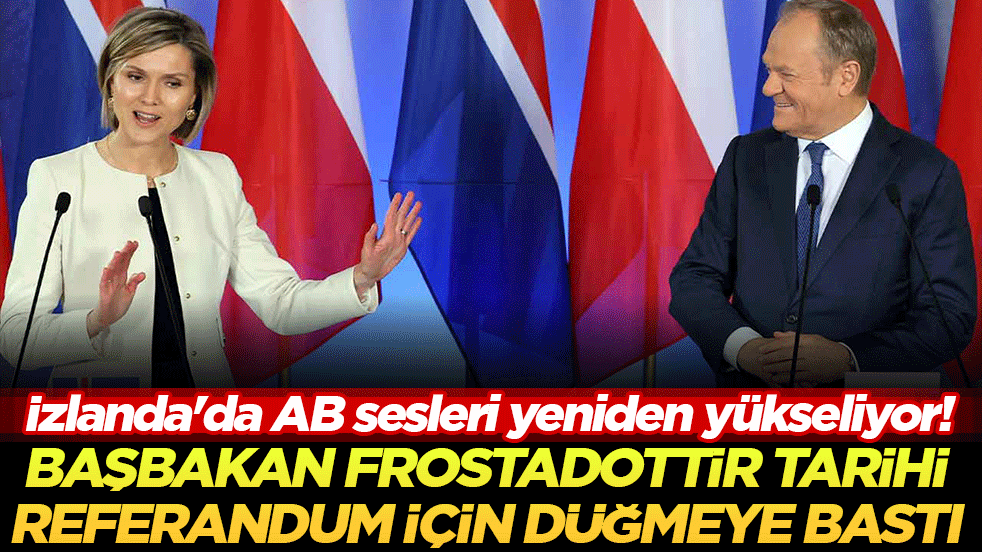 İzlanda'da AB sesleri yeniden yükseliyor! Başbakan Frostadottir tarihi referandum için düğmeye bastı!