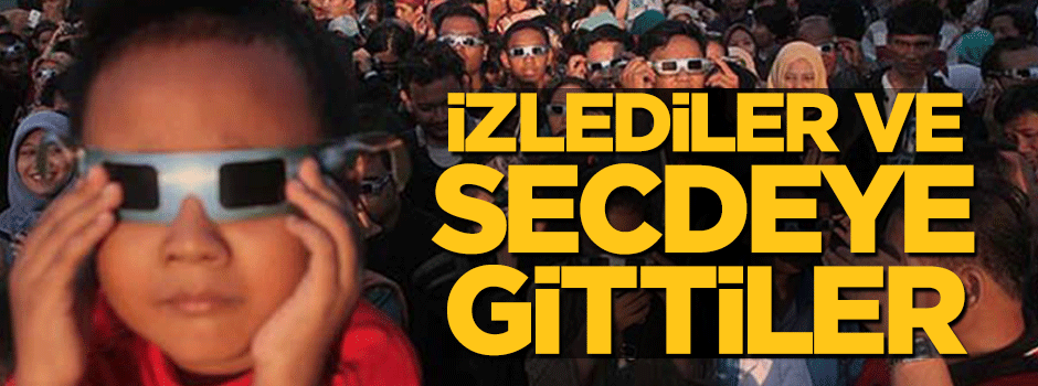 İzlediler ve secdeye gittiler