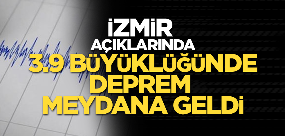 İzmir açıklarında 3.9 büyüklüğünde deprem
