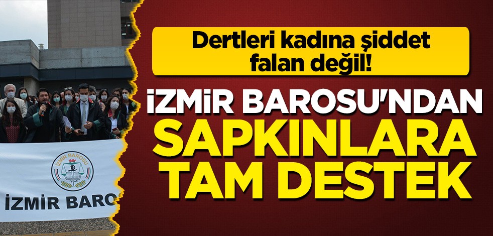 İzmir Barosu'ndan İstanbul Sözleşmesi açıklaması: Dertleri kadına şiddet değil, sapkınlığa destek!