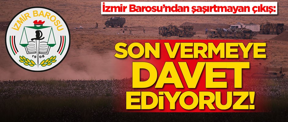 İzmir Barosu'ndan şaşırtmayan çıkış: Son vermeye davet ediyoruz