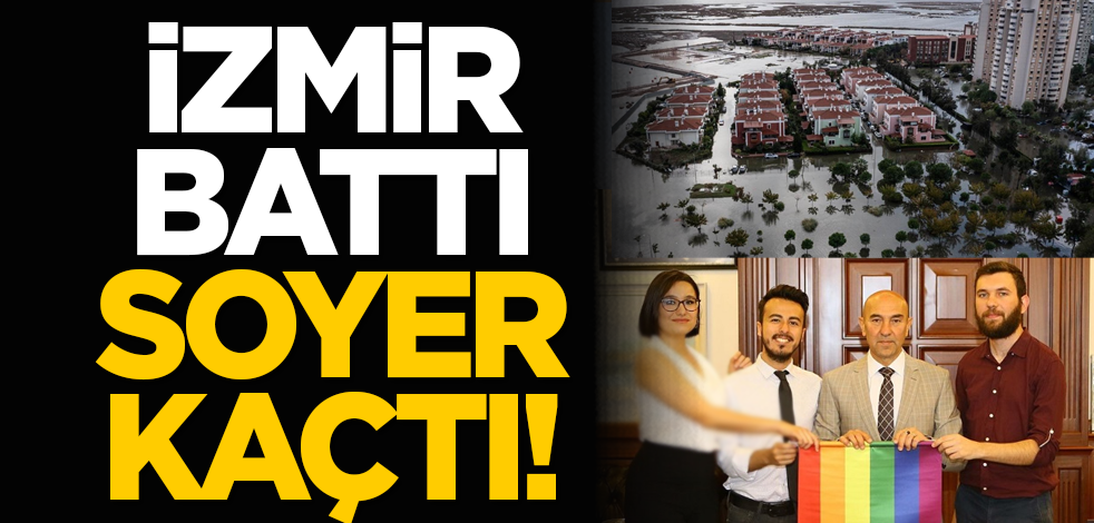 İzmir battı, Soyer kaçtı!