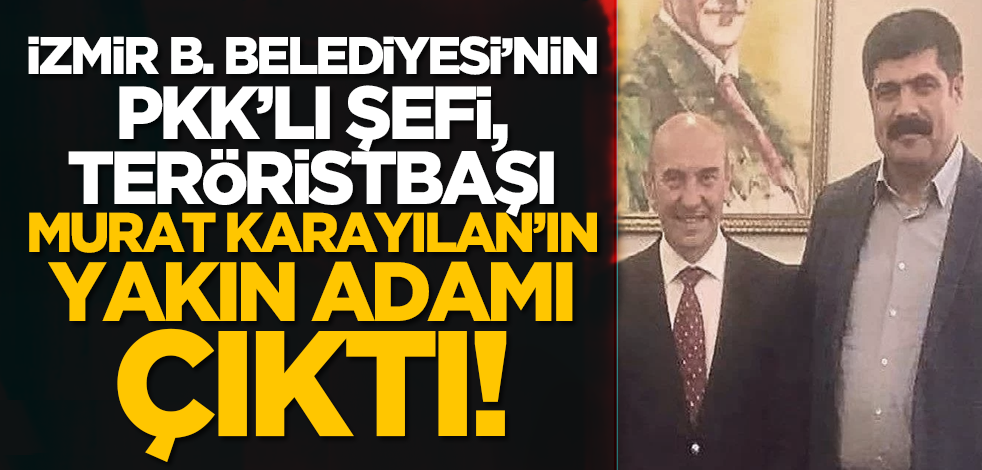 İzmir Belediyesinin PKK’lı şefi, teröristbaşı Murat Karayılan’ın yakın adamı çıktı!