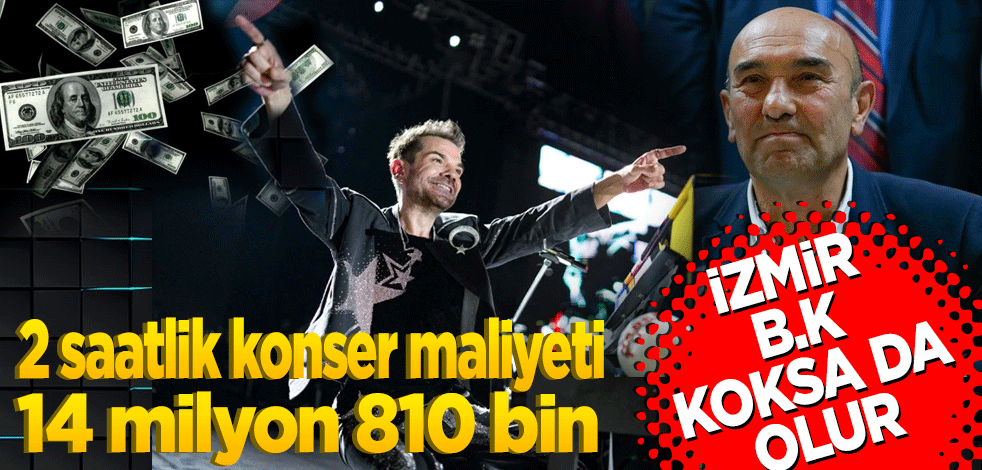 İzmir b.k koksada olur! 2 saatlik konsere 15 milyon lira ödendi
