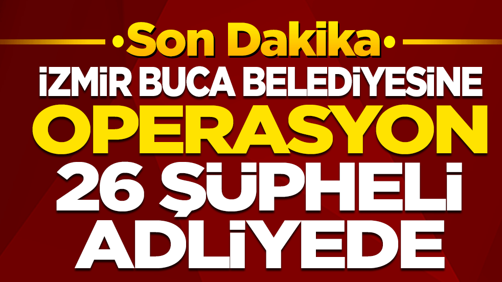 İzmir Buca Belediyesi'ne operasyon! 26 şüpheli adliyede