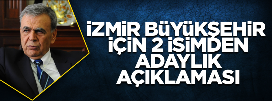 İzmir büyükşehir için 2 isimden adaylık açıklaması