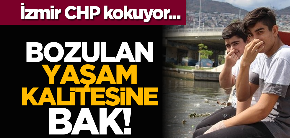 İzmir CHP kokuyor... Bozulan yaşam kalitesine bak!