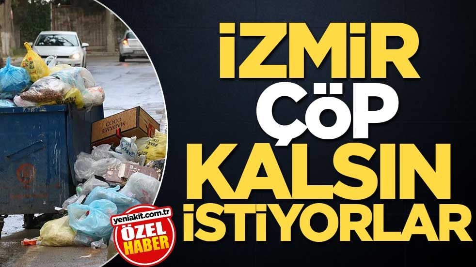 İzmir çöp kalsın istiyorlar