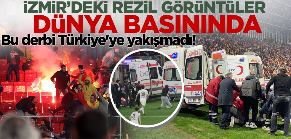 İzmir derbisi Türkiye'ye yakışmadı! Rezil görüntüler dünya basınında