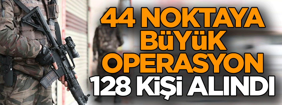 İzmir-Diyarbakır ağı çökertildi! 44 noktaya büyük operasyon… 128 kişi alındı