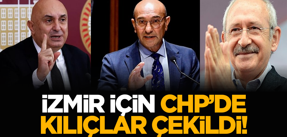 İzmir için CHP'de kılıçlar çekildi!