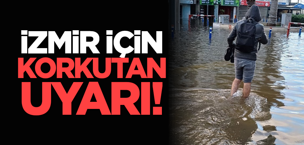 İzmir için korkutan uyarı!